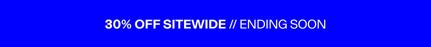 30% OFF SITEWIDE // ENDING SOON