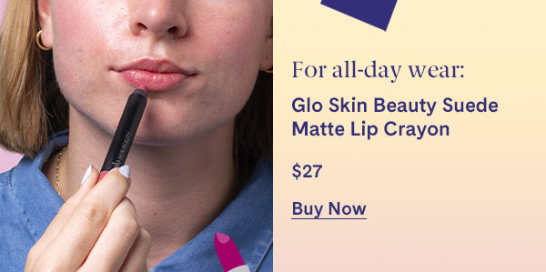 For all-day wear: Glo Skin Beauty Suede Matte Lip Crayon - $27