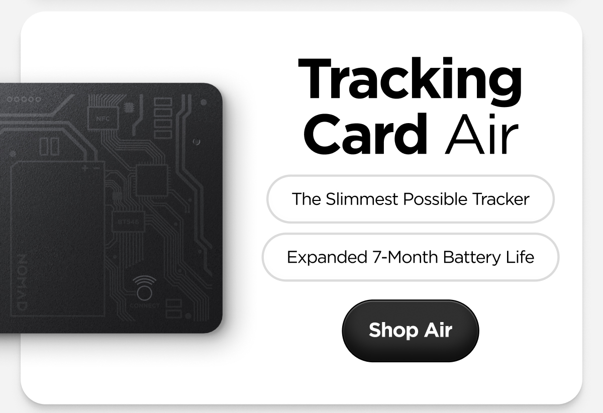 Tracking Card Air. The Slimmest Possible Tracker. Expanded 7-Month Battery Life. Shop Air.