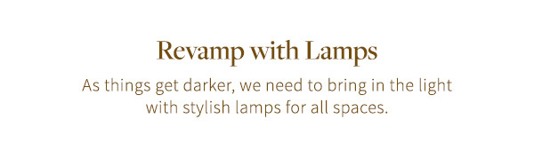 Revamp with Lamps | As things get darker, we need to bring in the light with stylish lamps for all spaces.