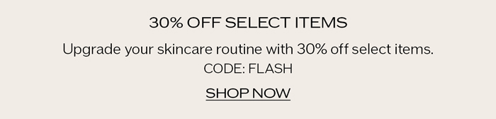 Upgrade your skincare routine with 30% off select items.